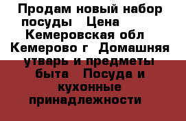 Продам новый набор посуды › Цена ­ 850 - Кемеровская обл., Кемерово г. Домашняя утварь и предметы быта » Посуда и кухонные принадлежности   